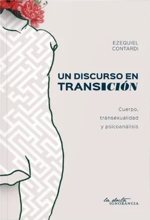 Un discurso en transicion: cuerpo transexualidad y psicoanalisis