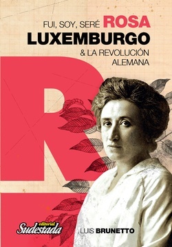 Fui, soy, seré Rosa Luxemburgo & la revolución alemana