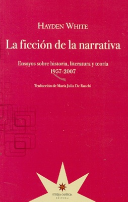 La ficción de la narrativa. Ensayos sobre historia, literatura y teoría. 1957-2007